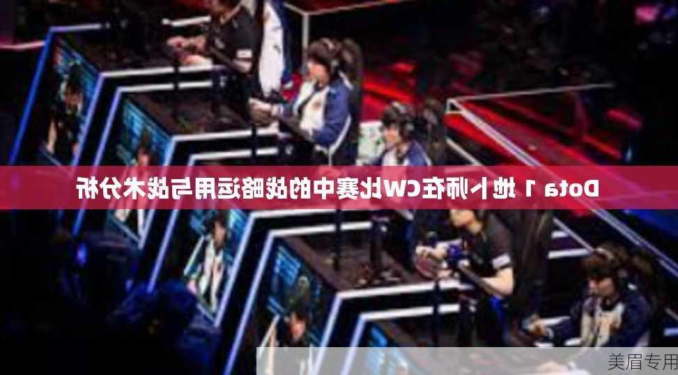 Dota 1 地卜师在CW比赛中的战略运用与战术分析