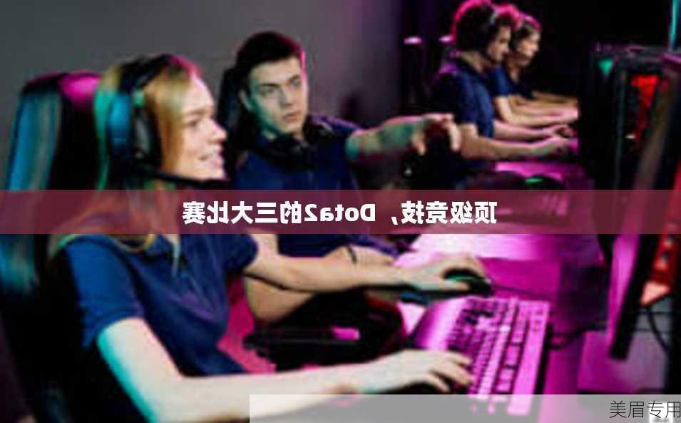 顶级竞技，Dota2的三大比赛