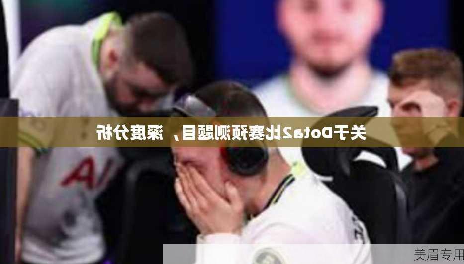 关于Dota2比赛预测题目，深度分析