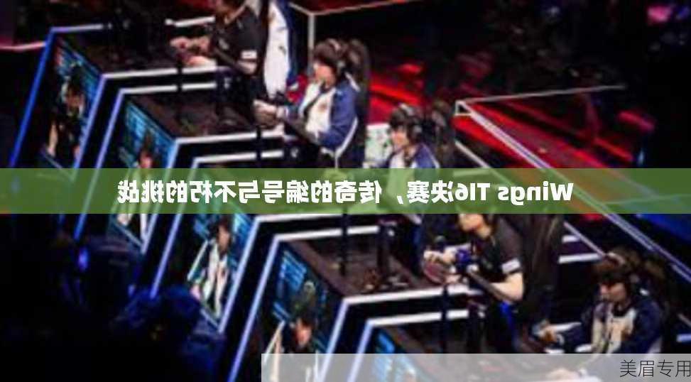 Wings TI6决赛，传奇的编号与不朽的挑战