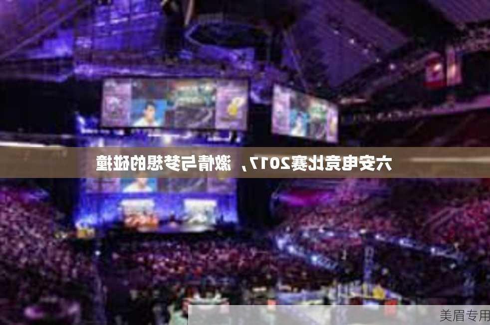 六安电竞比赛2017，激情与梦想的碰撞