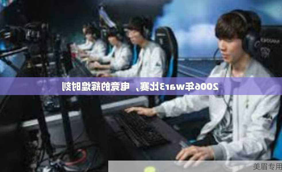 2006年war3比赛，电竞的辉煌时刻